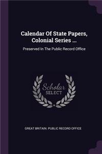 Calendar Of State Papers, Colonial Series ...
