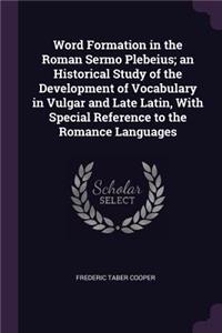 Word Formation in the Roman Sermo Plebeius; An Historical Study of the Development of Vocabulary in Vulgar and Late Latin, with Special Reference to the Romance Languages