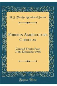 Foreign Agriculture Circular: Canned Fruits; Fcan 3-66; December 1966 (Classic Reprint)