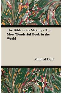 The Bible in Its Making - The Most Wonderful Book in the World