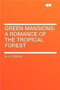 Green Mansions: A Romance of the Tropical Forest