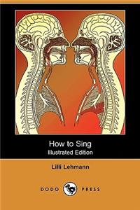 How to Sing (Meine Gesangskunst) (Illustrated Edition) (Dodo Press)