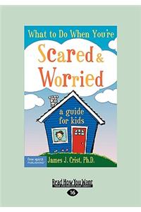 What to Do When You're Scared & Worrie: A Guide for Kids (Easyread Large Edition)