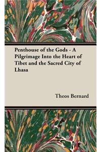 Penthouse of the Gods - A Pilgrimage into the Heart of Tibet and the Sacred City of Lhasa