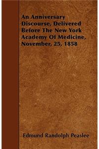 An Anniversary Discourse, Delivered Before The New York Academy Of Medicine, November, 25, 1858