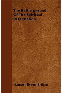 The Battle-ground Of The Spiritual Reformation