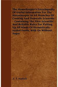 The Housekeeper\'s Encyclopedia Of Useful Information For The Housekeeper In All Branches Of Cooking And Domestic Economy - Containing The First Scientific And Reliable Rules For Putting Up All Kinds Of Hermetically-sealed Fruits, With Or Without S