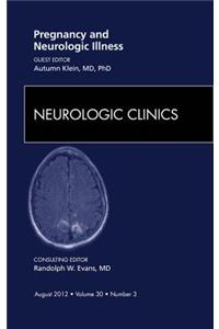 Pregnancy and Neurologic Illness, an Issue of Neurologic Clinics
