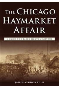 Chicago Haymarket Affair: A Guide to a Labor Rights Milestone: A Guide to a Labor Rights Milestone