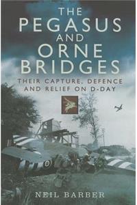 Pegasus and Orne Bridges: Their Capture, Defence and Relief on D-Day