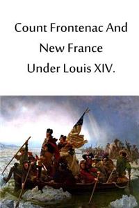 Count Frontenac And New France Under Louis XIV