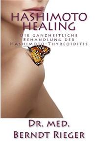 Hashimoto Healing: Die Ganzheitliche Behandlung Der Hashimoto-Thyreoiditis: Die Ganzheitliche Behandlung Der Hashimoto-thyreoditis