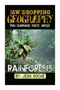 Jaw-Dropping Geography: Fun Learning Facts about Resplendent Rainforests: Illustrated Fun Learning for Kids