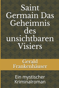 Saint Germain Das Geheimnis des unsichtbaren Visiers: Ein mystischer Kriminalroman