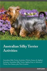 Australian Silky Terrier Activities Australian Silky Terrier Activities (Tricks, Games & Agility) Includes: Australian Silky Terrier Agility, Easy to Advanced Tricks, Fun Games, Plus New Content