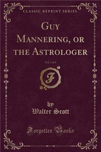 Guy Mannering, or the Astrologer, Vol. 3 of 3 (Classic Reprint)