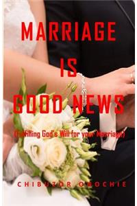 Marriage is Good News: Fulfilling God's Will for your Marriage