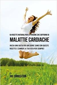 64 Ricette naturali per le persone che soffrono di malattie cardiache