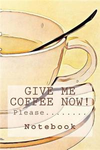 Give Me Coffee Now!