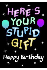 Here's Your Stupid Gift Happy Birthday