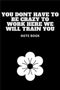 You Dont Have To Be Crazy To Work Here We Will Train You