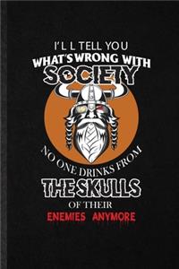 I'll Tell You What's Wrong with Society No One Drinks from the Skulls of Their Enemies Anymore