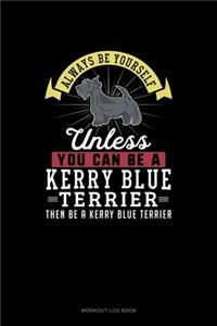 Always Be Yourself Unless You Can Be A Kerry Blue Terrier Then Be A Kerry Blue Terrier