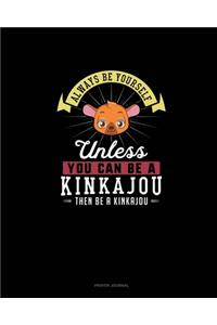 Always Be Yourself Unless You Can Be A Kinkajou Then Be A Kinkajou