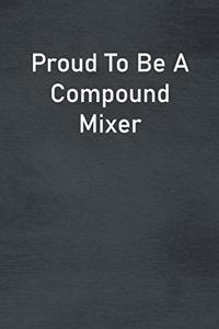 Proud To Be A Compound Mixer