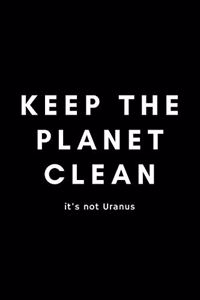 Keep The Planet Clean It's Not Uranus