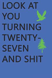 Look at You Turning Twenty-Seven and Shit Notebook Birthday Gift