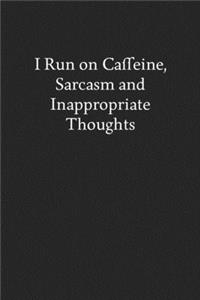 I Run on Caffeine, Sarcasm and Inappropriate Thoughts
