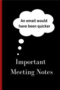 Important Meeting Notes - An email would have been quicker