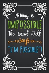 Nothing Is Impossible The Word Itself Says I'm Possible