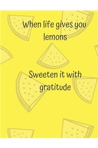 When life gives you lemons Sweeten it with gratitude