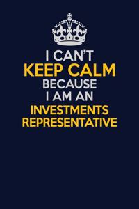 I Can't Keep Calm Because I Am An Investments Representative