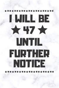 I will be 47 until further notice