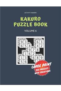 Kakuro Puzzle Book - Large Print - 255 Puzzles with Solutions - Volume 6: Activity Book For Adults - Comes with Solutions & Game Instruction - Perfect Gift for Puzzle Lovers