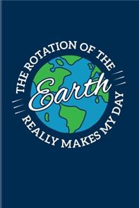 The Rotation Of The Earth Really Makes My Day
