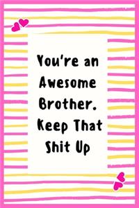 You're an Awesome Brother. Keep That Shit Up