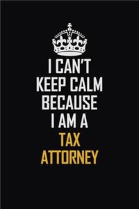I Can't Keep Calm Because I Am A Tax Attorney