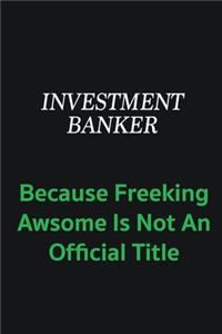 Investment banker because freeking awsome is not an offical title