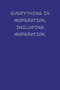 Everything is moderation, including moderation.