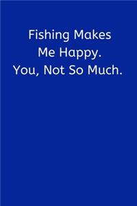 Fishing Makes Me Happy. You, Not So Much.