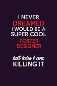 I Never Dreamed I Would Be A Super cool Poster designer But Here I Am Killing It