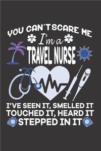 You Can't Scare Me I'm A Travel Nurse. I've Seen It, Smelled It Touched It, Heard It Stepped In It