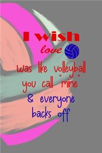 I Wish Love Was Like Volleyball You Call 