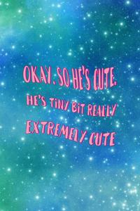 Okay. So He's Cute. He's Tiny Bit Really Extremely Cute.