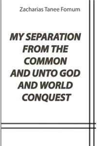 My Separation From The Common And Unto God And World Conquest
