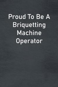 Proud To Be A Briquetting Machine Operator